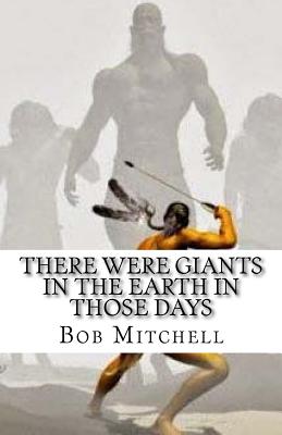 There Were Giants In The Earth In Those Days: Remains Of Ancient Giants Revealed - Bob Mitchell