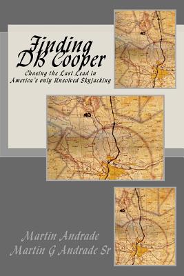 Finding DB Cooper: Chasing the Last Lead in America's only Unsolved skyjacking - Martin G. Andrade