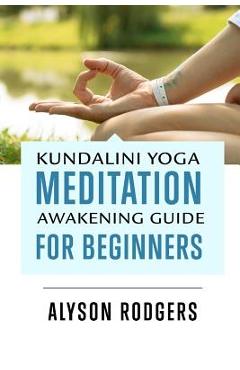 Coperta cărții 'Kundalini Yoga Meditation Awakening Guide for Beginners - Alyson Rodgers'
