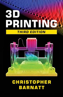 3D Printing: Third Edition - Christopher Barnatt