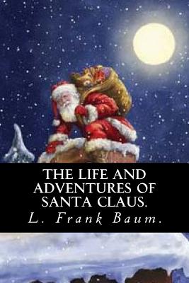 The Life and Adventures of Santa Claus by L. Frank Baum. - L. Frank Baum