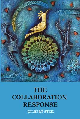 The Collaboration Response: Eight Axioms that Elicit Collaborative Action for A Whole Organization A Whole Community A Whole Society - Nancy Aronson