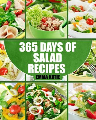 Salads: 365 Days of Salad Recipes (Salads, Salads Recipes, Salads to go, Salad Cookbook, Salads Recipes Cookbook, Salads for W - Emma Katie