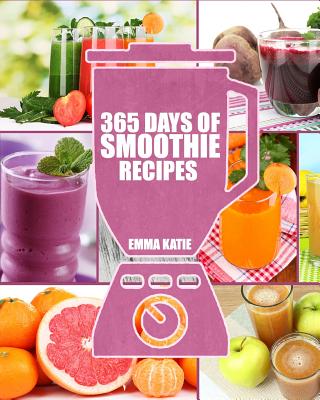 Smoothies: 365 Days of Smoothie Recipes (Smoothie, Smoothies, Smoothie Recipes, Smoothies for Weight Loss, Green Smoothie, Smooth - Emma Katie