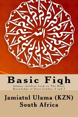 Basic Fiqh: Islamic children book on The Basic Knowledge of Deen Grades: 6 and 7 - Jamiatul Ulama South Africa
