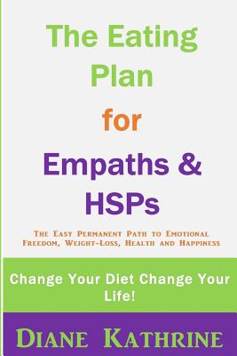 The Eating Plan for Empaths & Hsps: Change Your Diet Change Your Life! - Diane Kathrine