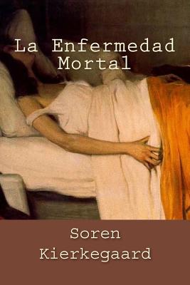 La Enfermedad Mortal (Spanish Edition) - Soren Kierkegaard