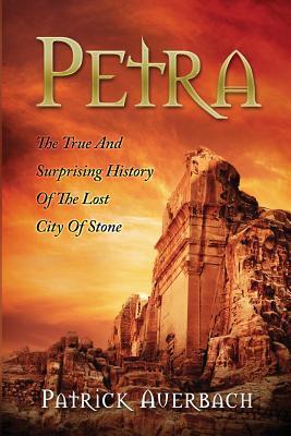 Petra: The True And Surprising History Of The Lost City Of Stone - Patrick Auerbach