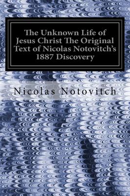 The Unknown Life of Jesus Christ The Original Text of Nicolas Notovitch's 1887 Discovery - J. H. Connelly And L. Landsberg