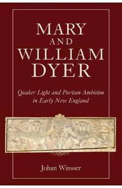 Poza produsului Mary and William Dyer: Quaker Light and Puritan Ambition in Early New England - Johan Winsser