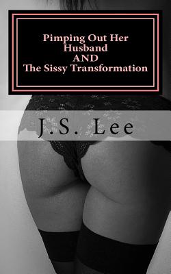 Pimping Out Her Husband (Complete Series) AND The Sissy Transformation (Comple - J. S. Lee