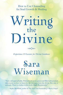 Writing the Divine: How to Use Channeling for Soul Growth & Healing - Sara Wiseman