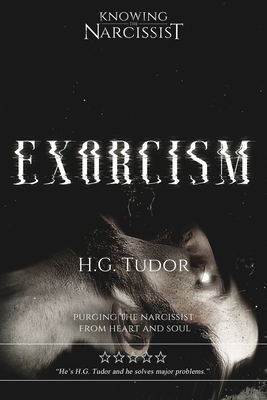 Exorcism: Purging the Narcissist From Heart and Soul - H. G. Tudor
