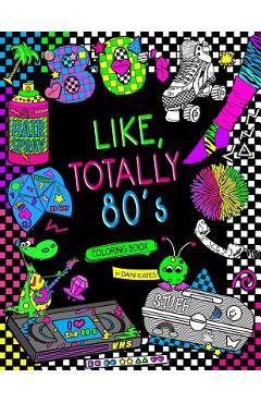 Coperta cărții 'Like, Totally 80's Adult Coloring Book: 1980s Adult Coloring Book - Dani Kates'