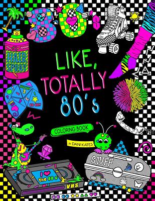 Coperta cărții 'Like, Totally 80's Adult Coloring Book: 1980s Adult Coloring Book - Dani Kates'