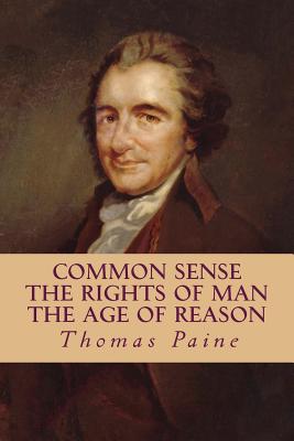 Common Sense, The Rights of Man, The Age of Reason (Complete and Unabridged) - Moncure Daniel Conway