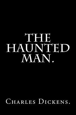 The Haunted Man by Charles Dickens. - Charles Dickens
