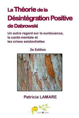 La theorie de la desintegration positive de Dabrowski: Un autre regard sur la surdouance, la sante mentale et les crises existentielles - Patricia Lamare