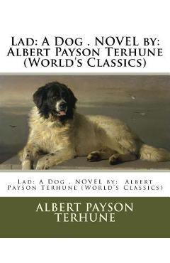 Coperta cărții 'Lad: A Dog . NOVEL by: Albert Payson Terhune (World's Classics) - Albert Payson Terhune'