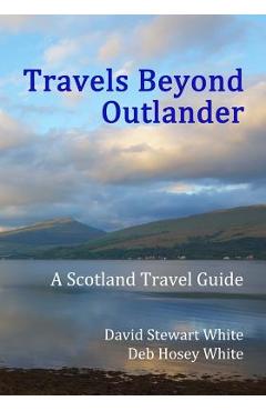 Poza produsului Travels Beyond Outlander: A Scotland Travel Guide - Deb Hosey White