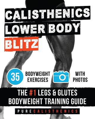 Calisthenics: Lower Body BLITZ: 35 Bodyweight Exercises The #1 Legs & Glutes Bodyweight Training Guide - Pure Calisthenics