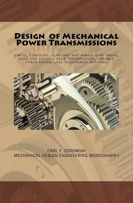 Design of Mechanical Power Transmissions: A monograph that includes: relevant definitions, gear kinematics, simple and compound gear trains. planetary - Carl F. Zorowski