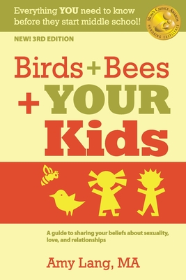 Birds + Bees + YOUR Kids: A Guide to Sharing Your Beliefs about Sexuality, Love and Relationships - Amy Lang Ma