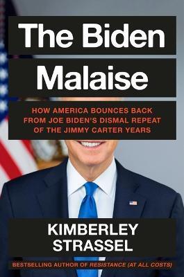 The Biden Malaise: How America Bounces Back from Joe Biden's Dismal Repeat of the Jimmy Carter Years - Kimberley Strassel