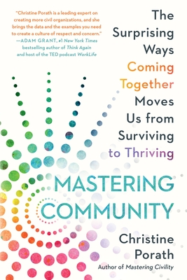 Mastering Community: The Surprising Ways Coming Together Moves Us from Surviving to Thriving - Christine Porath
