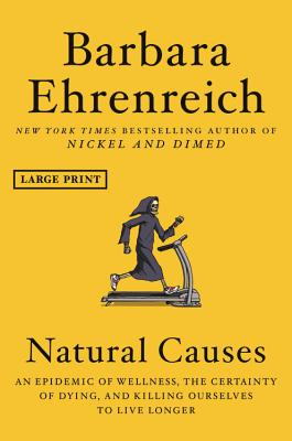 Natural Causes: An Epidemic of Wellness, the Certainty of Dying, and Killing Ourselves to Live Longer - Barbara Ehrenreich