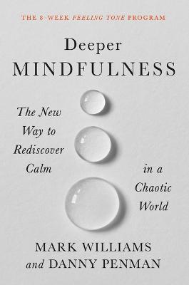 Deeper Mindfulness: The New Way to Rediscover Calm in a Chaotic World - Mark Williams