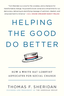 Helping the Good Do Better: How a White Hat Lobbyist Advocates for Social Change - Thomas F. Sheridan