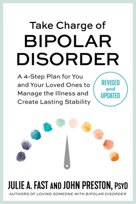 Take Charge of Bipolar Disorder: A 4-Step Plan for You and Your Loved Ones to Manage the Illness and Create Lasting Stability - Julie A. Fast