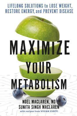 Maximize Your Metabolism: Lifelong Solutions to Lose Weight, Restore Energy, and Prevent Disease - Noel Maclaren