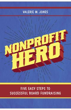 Coperta cărții 'Nonprofit Hero: Five Easy Steps to Successful Board Fundraising - Valerie M. Jones'