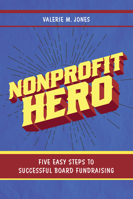 Coperta cărții 'Nonprofit Hero: Five Easy Steps to Successful Board Fundraising - Valerie M. Jones'