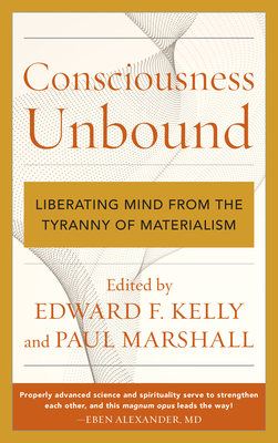 Consciousness Unbound: Liberating Mind from the Tyranny of Materialism - Edward F. Kelly