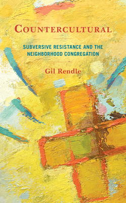 Countercultural: Subversive Resistance and the Neighborhood Congregation - Gil Rendle