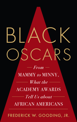 Black Oscars: From Mammy to Minny, What the Academy Awards Tell Us about African Americans - Frederick Gooding