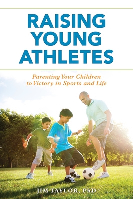 Coperta cărții 'Raising Young Athletes: Parenting Your Children to Victory in Sports and Life - Jim Taylor'