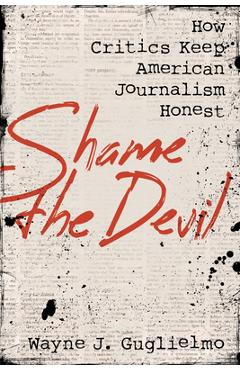 Coperta cărții 'Shame the Devil: How Critics Keep American Journalism Honest - Wayne J. Guglielmo'