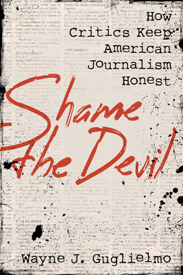Coperta cărții 'Shame the Devil: How Critics Keep American Journalism Honest - Wayne J. Guglielmo'