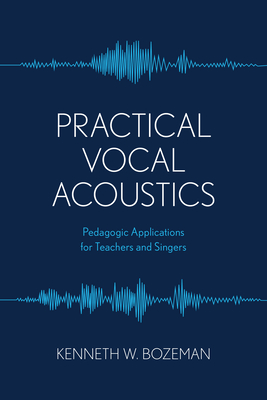 Practical Vocal Acoustics: Pedagogic Applications for Teachers and Singers - Kenneth Bozeman