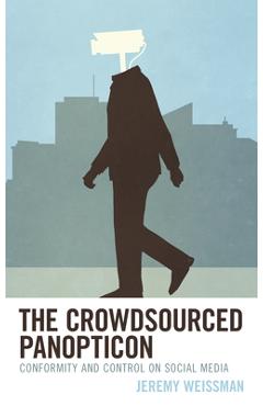 Coperta cărții 'The Crowdsourced Panopticon: Conformity and Control on Social Media - Jeremy Weissman'