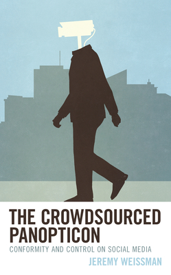 Coperta cărții 'The Crowdsourced Panopticon: Conformity and Control on Social Media - Jeremy Weissman'