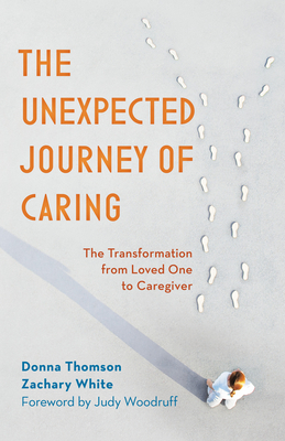 The Unexpected Journey of Caring: The Transformation from Loved One to Caregiver - Donna Thomson