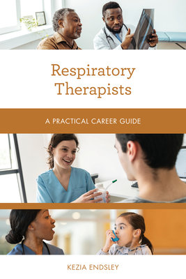 Respiratory Therapists: A Practical Career Guide - Kezia Endsley