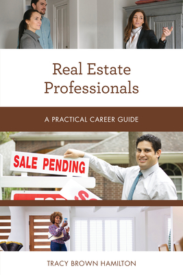 Real Estate Professionals: A Practical Career Guide - Tracy Brown Hamilton
