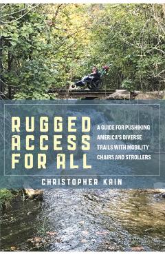 Coperta cărții 'Rugged Access for All: A Guide for Pushiking America's Diverse Trails with Mobility Chairs and Strollers - Christopher'