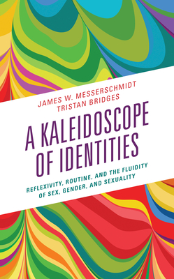 A Kaleidoscope of Identities: Reflexivity, Routine, and the Fluidity of Sex, Gender, and Sexuality - James W. Messerschmidt